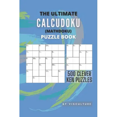 The Ultimate CalcuDoku (Mathdoku) Puzzle Book: 500 Clever Ken Puzzles for Adults and Kids, Compact Logical Arithmetic Crossword Puzzles
