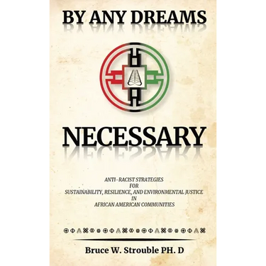 By Any Dreams Necessary: Anti-Racist Strategies for Sustainability, Resilience and Environmental Justice in African American Communities.
