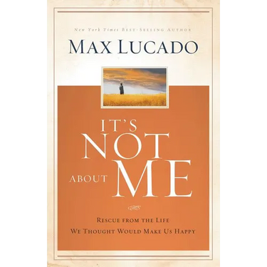 It's Not about Me: Rescue from the Life We Thought Would Make Us Happy