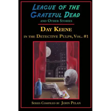 League of the Grateful Dead and Other Stories: Day Keene in the Detective Pulps Volume I