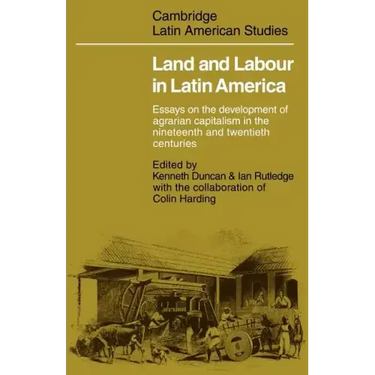 Land and Labour in Latin America: Essays on the Development of Agrarian Capitalism in the Nineteenth and Twentieth Centuries