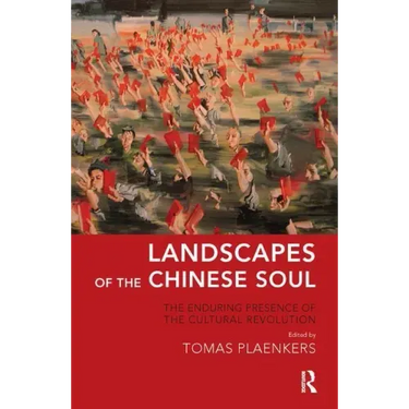 Landscapes of the Chinese Soul: The Enduring Presence of the Cultural Revolution