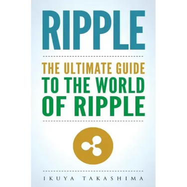 Ripple: The Ultimate Guide to the World of Ripple XRP, Ripple Investing, Ripple Coin, Ripple Cryptocurrency, Cryptocurrency