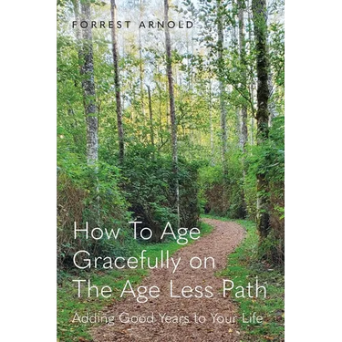How To Age Gracefully on The Age Less Path: Adding Good Years to Your Life