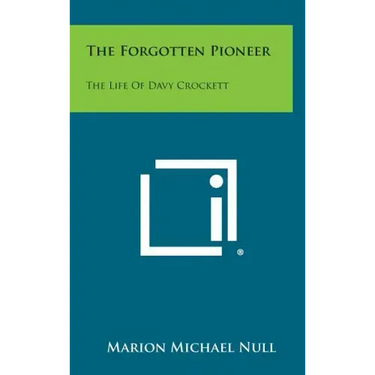 The Forgotten Pioneer: The Life Of Davy Crockett
