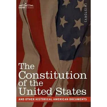 The Constitution of the United States and Other Historical American Documents: Including the Declaration of Independence, the Articles of Confederatio