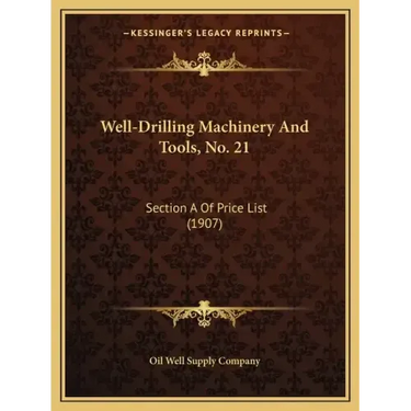 Well-Drilling Machinery And Tools, No. 21: Section A Of Price List (1907)