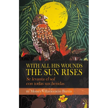 With All His Wounds the Sun Rises / Se levanta el sol con todas sus heridas