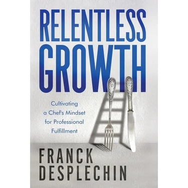 Relentless Growth: Cultivating a Chef's Mindset for Professional Fulfillment