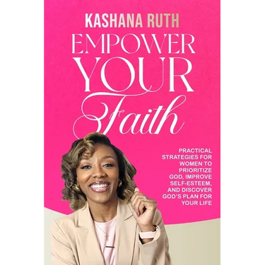 Empower Your Faith: Practical Strategies for Women to Prioritize God, Improve Self-Esteem, and Discover God's Plan for Your Life