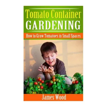 Tomato Container Gardening: How to Grow Tomatoes in Small Spaces