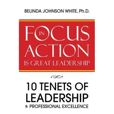 Focus in Action Is Great Leadership: 10 Tenets of Leadership & Professional Excellence