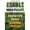 Edible Wild Plants: Useful Tips About Seasonal Foraging