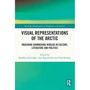 Visual Representations of the Arctic: Imagining Shimmering Worlds in Culture, Literature and Politics