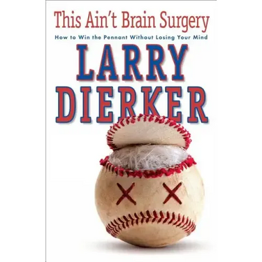 This Ain't Brain Surgery: How to Win the Pennant Without Losing Your Mind