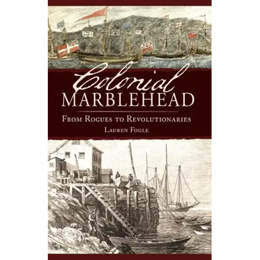 Colonial Marblehead: From Rogues to Revolutionaries