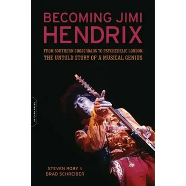 Becoming Jimi Hendrix: From Southern Crossroads to Psychedelic London, the Untold Story of a Musical Genius