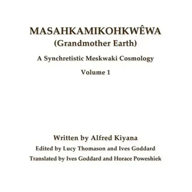 Masahkamikohkwêwa (Grandmother Earth): A Synchretestic Meskwaki Cosmology Volume 1