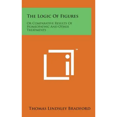 The Logic of Figures: Or Comparative Results of Homeopathic and Other Treatments