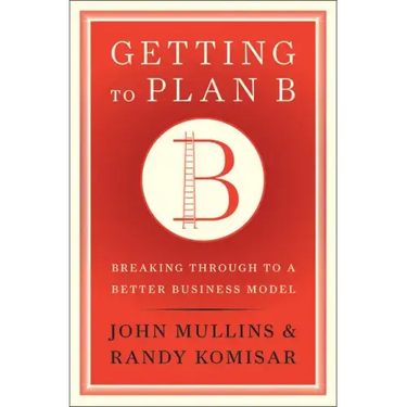 Getting to Plan B: Breaking Through to a Better Business Model