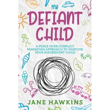 My Defiant Child: A Peace Over Conflict Parenting Approach to Nurture Your Disobedient Child.