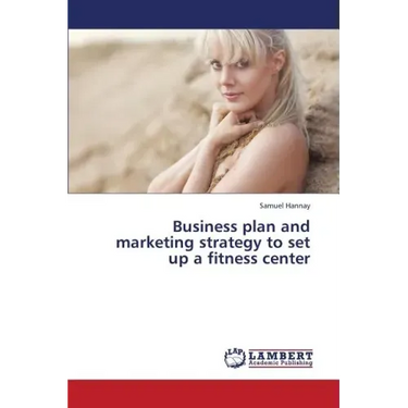Business Plan and Marketing Strategy to Set Up a Fitness Center