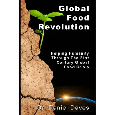Global Food Revolution: "Helping Humanity Through The 21st Century Global Food Crisis"