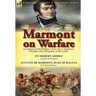 Marmont on Warfare: An Appraisal of the Military Art by One of Napoleon's Marshals with a Biography of the Author-On Modern Armies by Augu