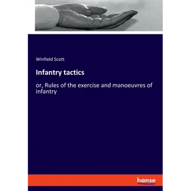 Infantry tactics: or, Rules of the exercise and manoeuvres of infantry