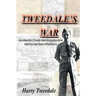 Tweedale's War: Aircraftman Harry Tweedale relates his experiences in the South-East Asian Theatre of World War II