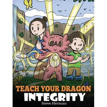 Teach Your Dragon Integrity: A Story About Integrity, Honesty, Honor and Positive Moral Behaviors