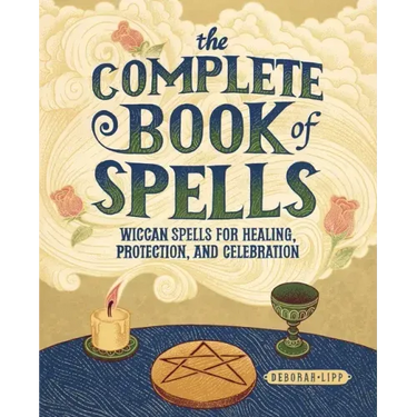 The Complete Book of Spells: Wiccan Spells for Healing, Protection, and Celebration