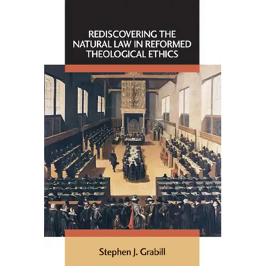 Rediscovering the Natural Law in Reformed Theological Ethics