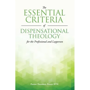 The Essential Criteria of Dispensational Theology for the Professional and Layperson