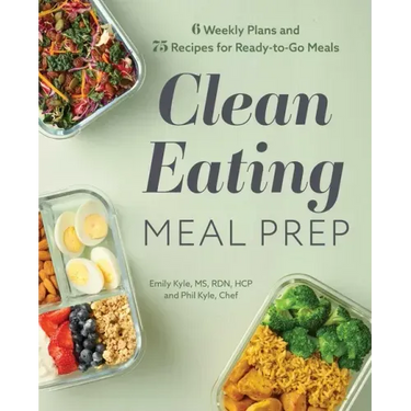 Clean Eating Meal Prep: 6 Weekly Plans and 75 Recipes for Ready-To-Go Meals