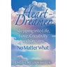 Heart-Dreamer: Stepping into Life, Love, Creativity and Dreams-No Matter What