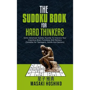 The Sudoku Book For Hard Thinkers: Solve Advanced Sudoku Puzzles To Improve Your Cognitive Brain Functions And Memory (Suitable For Teenagers, Adults