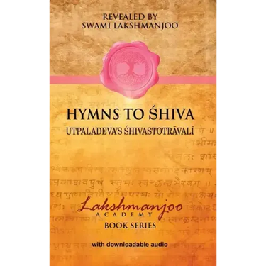 Hymns to Shiva: Songs of Devotion in Kashmir Shaivism; Utpaladeva's Śhivastotrāvalī