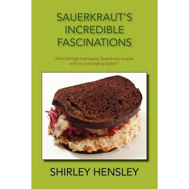 Sauerkraut's Incredible Fascinations: Astonishingly Impressive Sauerkraut Recipes with an Astounding Taste!!!