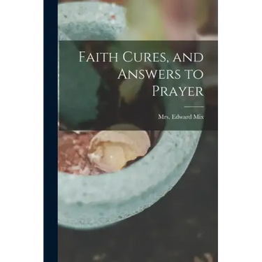Faith Cures, and Answers to Prayer