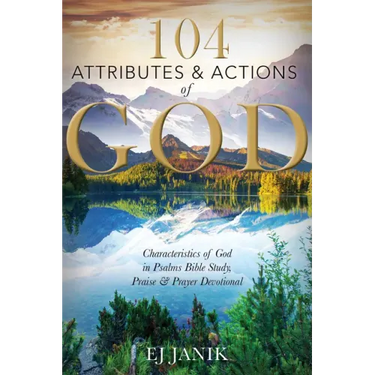 104 Attributes and Actions of God: Characteristics of God in Psalms Bible Study, Praise & Prayers Devotional