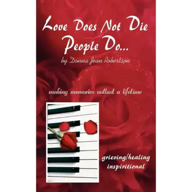 Love Does Not Die - People Do: Making Memories Outlast a Lifetime