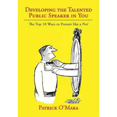 Developing the Talented Public Speaker in You: The Top 10 Ways to Present like a Pro!