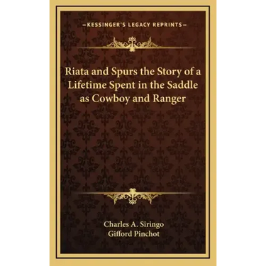 Riata and Spurs the Story of a Lifetime Spent in the Saddle as Cowboy and Ranger