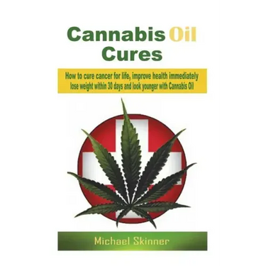 Cannabis Oil Cures: How to cure cancer for life, improve health immediately, lose weight within 30 days and look younger with Cannabis Oil
