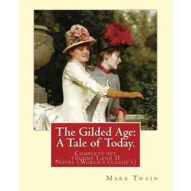 The Gilded Age: A Tale of Today. By: Mark Twain and By: Charles Dudley Warner: (COMPLETE SET VOLUME I, AND II) Novel (World's classic'