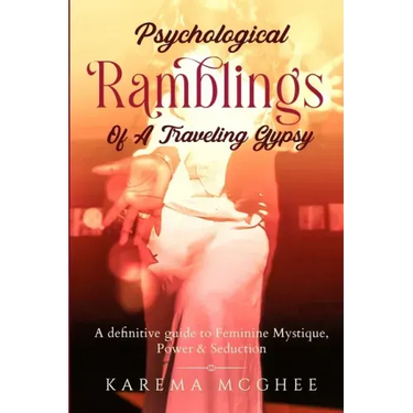 Psychological Ramblings Of A Traveling Gypsy: A definitive guide to Feminine Mystique, Power & Seduction Book 2