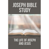 Joseph Bible Study: The Life Of Joseph And Jesus: Biblical Studies About Joseph