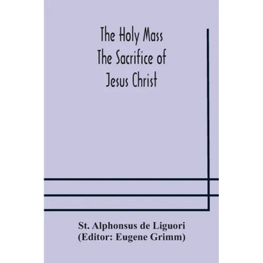 The Holy Mass. The Sacrifice of Jesus Christ. The Ceremonies of the Mass. Preparation and Thanksgiving. The Mass and the Office that are hurriedly sai