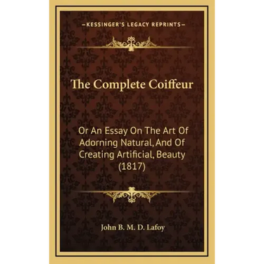 The Complete Coiffeur: Or An Essay On The Art Of Adorning Natural, And Of Creating Artificial, Beauty (1817)